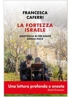 LA FORTEZZA ISRAELE ANATOMIA DI UN PAESE SENZA PACE