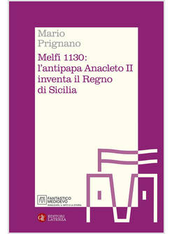 MELFI 1130: L'ANTIPAPA ANACLETO II INVENTA IL REGNO DI SICILIA