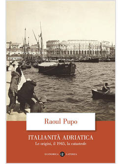 ITALIANITA' ADRIATICA. LE ORIGINI, IL 1945, LA CATASTROFE
