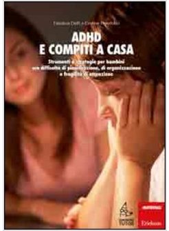 ADHD E COMPITI A CASA. STRUMENTI E STRATEGIE PER BAMBINI CON DIFFICOLTA' DI PIAN