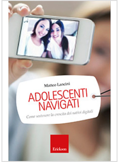 ADOLESCENTI NAVIGATI. COME SOSTENERE LA CRESCITA DEI NATIVI DIGITALI