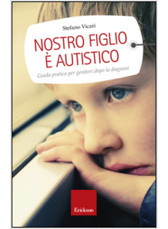 NOSTRO FIGLIO E' AUTISTICO. GUIDA PRATICA PER GENITORI DOPO LA DIAGNOSI