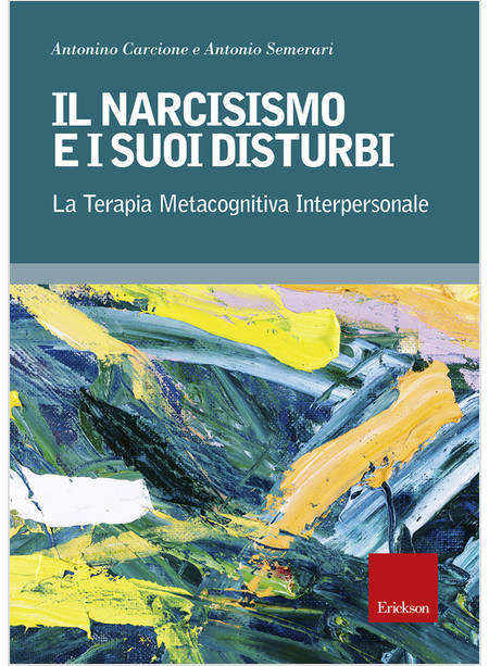 NARCISISMO E I SUOI DISTURBI. LA TERAPIA METACOGNITIVA INTERPERSONALE (IL)