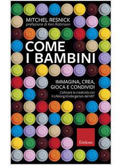 COME I BAMBINI. IMMAGINA, CREA, GIOCA E CONDIVIDI. COLTIVARE LA CREATIVITA' CON 