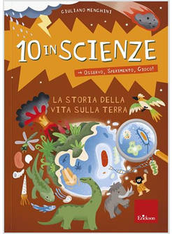 STORIA DELLA VITA SULLA TERRA. 10 IN SCIENZE. OSSERVO, SPERIMENTO, GIOCO! (LA)