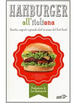 HAMBURGER ALL'ITALIANA. RICETTE, SEGRETI E GRANDI CHEF IN NOME DEL FAST FOOD