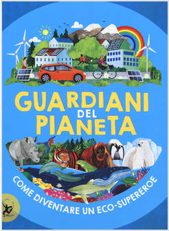 GUARDIANI DEL PIANETA. COME DIVENTARE UN ECO-SUPEREROE