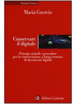 CONSERVARE IL DIGITALE. PRINCIPI, METODI E PROCEDURE PER LA CONSERVAZIONE