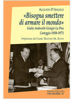 BISOGNA SMETTERE DI ARMARE IL MONDO ANDREOTTI - LA PIRA CARTEGGIO 1950-1977