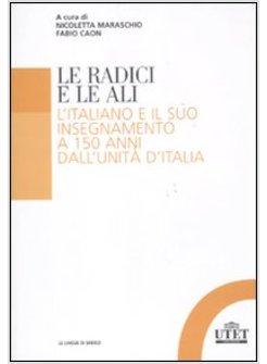 LE RADICI E LE ALI. L'INSEGNAMENTO DELL'ITALIANO A 150 ANNI DALL'UNITA' 