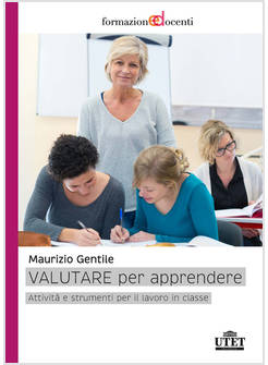 VALUTARE PER APPRENDERE. ATTIVITA' E STRUMENTI PER IL LAVORO IN CLASSE