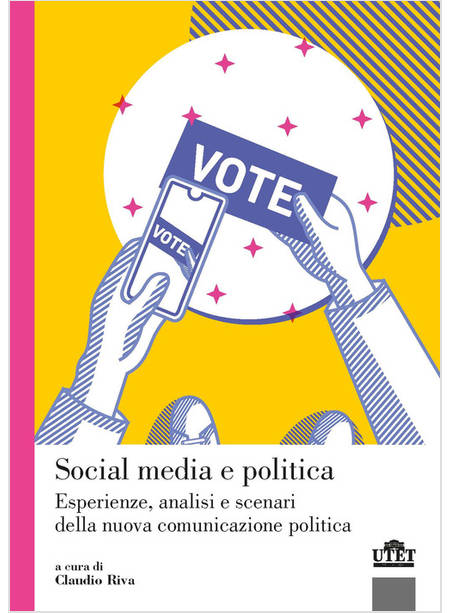 SOCIAL MEDIA E POLITICA. ESPERIENZE, ANALISI E SCENARI DELLA NUOVA COMUNICAZIONE