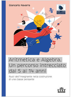 ARITMETICA E ALGEBRA UN PERCORSO INTRECCIATO DAI 5 AI 14 ANNI