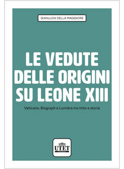 VEDUTE DELLE ORIGINI SU LEONE XIII. VATICANO, BIOGRAPH E LUMIERE TRA MITO E STOR