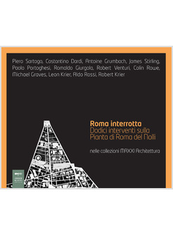 ROMA INTERROTTA. DODICI INTERVENTI SULLA PIANTA DI ROMA DEL NOLLI OLLI
