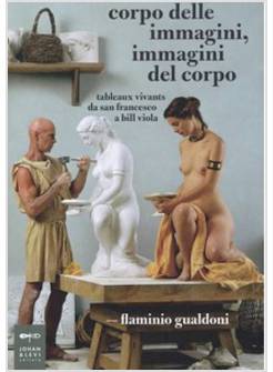 CORPO DELLE IMMAGINI, IMMAGINI DEL CORPO. TABLEAUX VIVANTS DA SAN FRANCESCO A BI