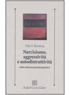 NARCISISMO AGGRESSIVITA' E AUTODISTRUTTIVITA' NELLA RELAZIONE PSICOTERAPEUTICA