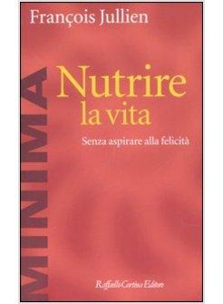 NUTRIRE LA VITA SENZA ASPIRARE ALLA FELICITA'