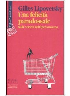 UNA FELICITA' PARADOSSALE SULLA SOCIETA' DELL'IPERCONSUMO