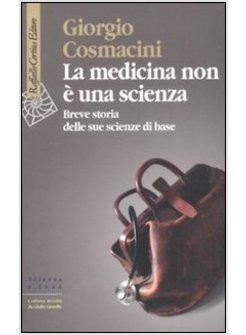 MEDICINA NON E' UNA SCIENZA BREVE STORIA DELLE SUE SCIENZE DI BASE (LA)