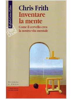 INVENTARE LA MENTE COME IL CERVELLO CREA LA NOSTRA VITA MENTALE