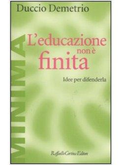 EDUCAZIONE NON E' FINITA IDEE PER DIFENDERLA (L')