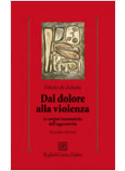 DAL DOLORE ALLA VIOLENZA LE ORIGINI TRAUMATICHE DELL'AGGRESSIVITA'