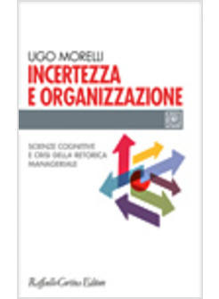 INCERTEZZA E ORGANIZZAZIONE SCIENZE COGNITIVE E CRISI DELLA RETORICA MANAGERIAL