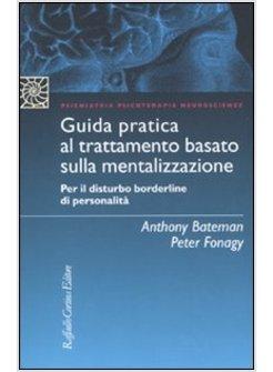 GUIDA PRATICA AL TRATTAMENTO BASATO SULLA MENTALIZZAZIONE. PER IL DISTURBO