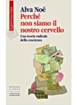 PERCHE' NON SIAMO IL NOSTRO CERVELLO UNA TEORIA RADICALE DELLA COSCIENZA