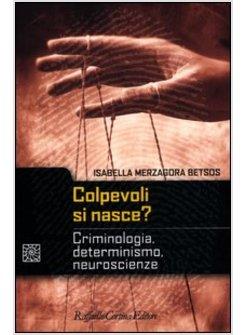 COLPEVOLI SI NASCE? CRIMINOLOGIA, DETERMINISMO, NEUROSCIENZE