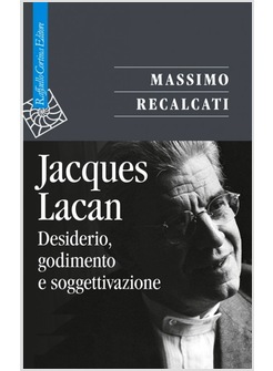 JACQUES LACAN. DESIDERIO, GODIMENTO E SOGGETTIVAZIONE. VOL. 1: TEORIA CRITICA.