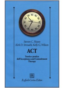 ACT. TEORIA E PRATICA DELL'ACCEPTANCE AND COMMITMENT THERAPY