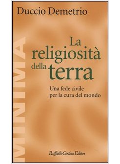 LA RELIGIOSITA' DELLA TERRA. UNA FEDE CIVILE PER LA CURA DEL MONDO