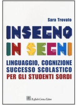 INSEGNO IN SEGNI. LINGUAGGIO, COGNIZIONE, SUCCESSO SCOLASTICO PER GLI STUDENTI