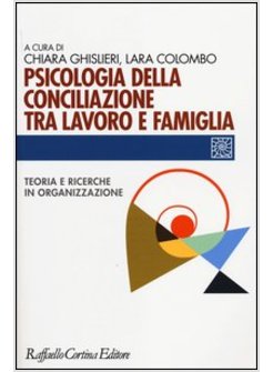 PSICOLOGIA DELLA CONCILIAZIONE TRA LAVORO E FAMIGLIA. TEORIA E RICERCHE IN