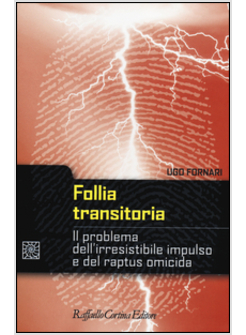 FOLLIA TRANSITORIA. IL PROBLEMA DELL'IRRESISTIBILE IMPULSO E DEL RAPTUS OMICIDA