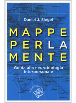 MAPPE PER LA MENTE. GUIDA ALLA NEUROBIOLOGIA INTERPERSONALE