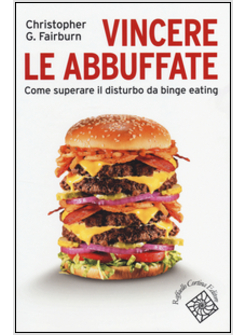 VINCERE LE ABBUFFATE. COME SUPERARE LA DIPENDENZA DAL CIBO