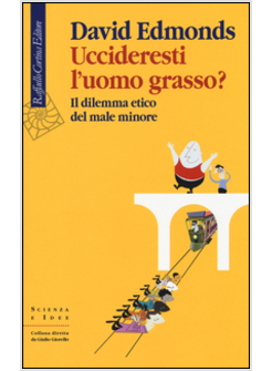 UCCIDERESTI L'UOMO GRASSO? IL DILEMMA ETICO DEL MALE MINORE