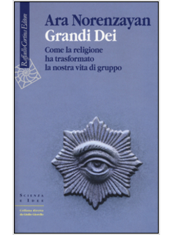 GRANDI DEI. COME LA RELIGIONE HA TRASFORMATO LA NOSTRA VITA DI GRUPPO