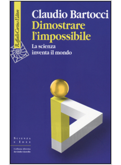 DIMOSTRARE L'IMPOSSIBILE. LA SCIENZA INVENTA IL MONDO