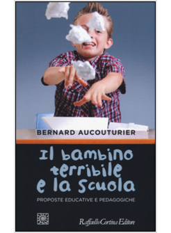 IL BAMBINO TERRIBILE E LA SCUOLA. PROPOSTE EDUCATIVE E PEDAGOGICHE