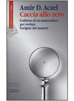 CACCIA ALLO ZERO. L'ODISSEA DI UN MATEMATICO PER SVELARE L'ORIGINE DEI NUMERI