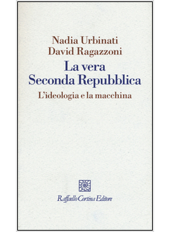 LA VERA SECONDA REPUBBLICA. L'IDEOLOGIA E LA MACCHINA 