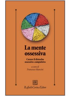 LA MENTE OSSESSIVA. CURARE IL DISTURBO OSSESSIVO-COMPULSIVO