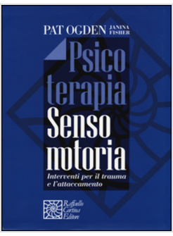 PSICOTERAPIA SENSOMOTORIA. INTERVENTI PER IL TRAUMA E L'ATTACCAMENTO