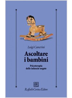 ASCOLTARE I BAMBINI. PSICOTERAPIA DELLE INFANZIE NEGATE