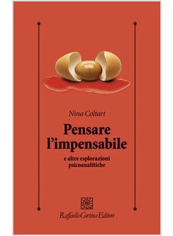 PENSARE L'IMPENSABILE E ALTRE ESPLORAZIONI PSICOANALITICHE