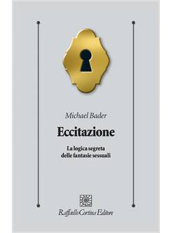 ECCITAZIONE. LA LOGICA SEGRETA DELLE FANTASIE SESSUALI